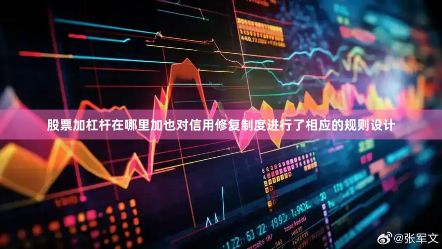 股票加杠杆在哪里加也对信用修复制度进行了相应的规则设计