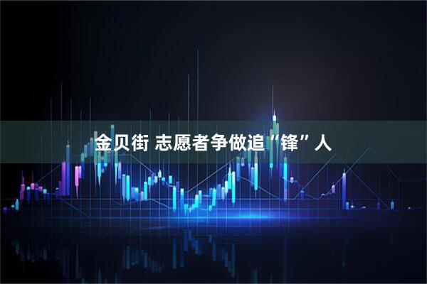 金贝街 志愿者争做追“锋”人
