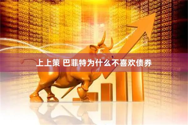 上上策 巴菲特为什么不喜欢债券