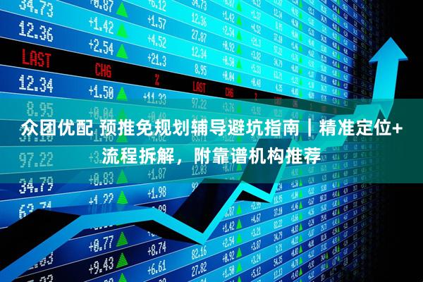 众团优配 预推免规划辅导避坑指南｜精准定位+流程拆解，附靠谱机构推荐